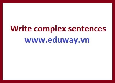 Write complex sentences in English - viết câu phức trong Tiếng Anh